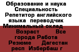 Образование и наука › Специальность ­ Репетитор английского языка, переводчик › Минимальный оклад ­ 600 › Возраст ­ 23 - Все города Работа » Резюме   . Дагестан респ.,Избербаш г.